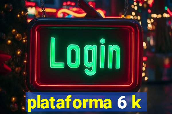 plataforma 6 k